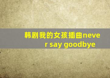 韩剧我的女孩插曲never say goodbye